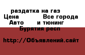 раздатка на газ 69 › Цена ­ 3 000 - Все города Авто » GT и тюнинг   . Бурятия респ.